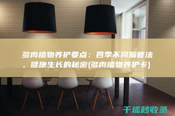 多肉植物养护要点：四季不同照管法，健康生长的秘密 (多肉植物养护卡)