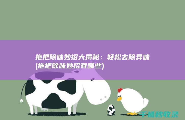 拖把除味妙招大揭秘：轻松去除异味 (拖把除味妙招有哪些)