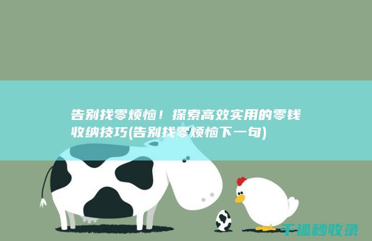 告别找零烦恼！探索高效实用的零钱收纳技巧 (告别找零烦恼下一句)