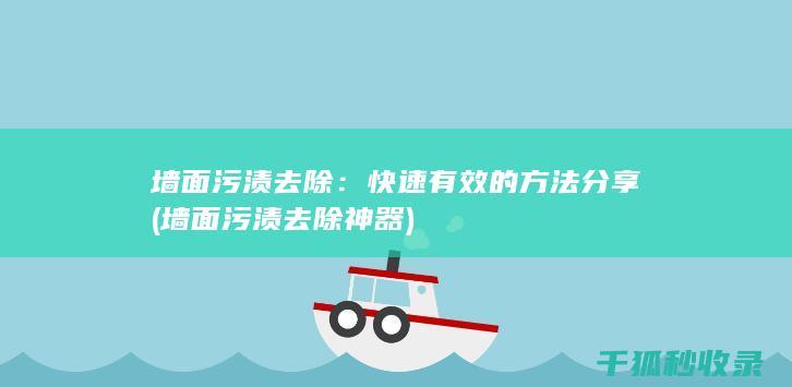 墙面污渍去除：快速有效的方法分享 (墙面污渍去除神器)