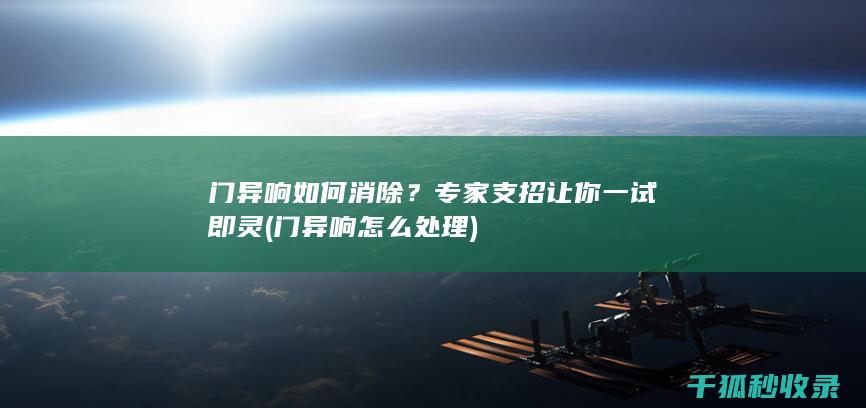 门异响如何消除？专家支招让你一试即灵 (门异响怎么处理)