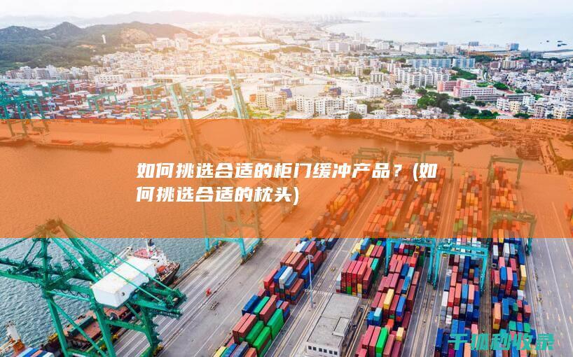 如何挑选合适的柜门缓冲产品？ (如何挑选合适的枕头)