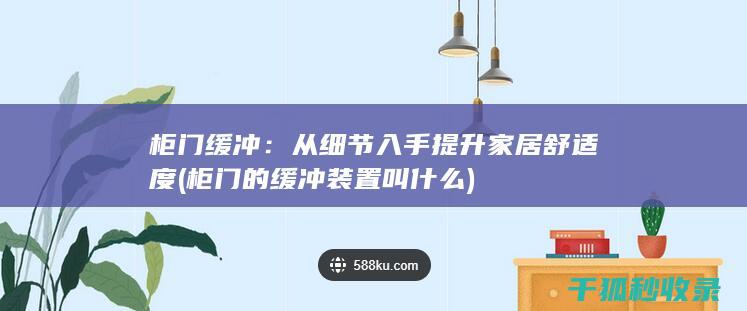 柜门缓冲：从细节入手提升家居舒适度 (柜门的缓冲装置叫什么)