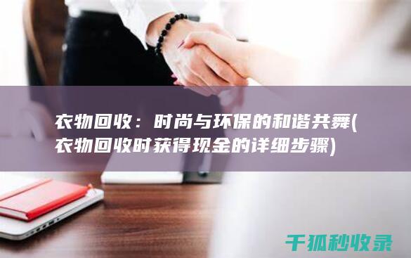 衣物回收：时尚与环保的和谐共舞 (衣物回收时获得现金的详细步骤)