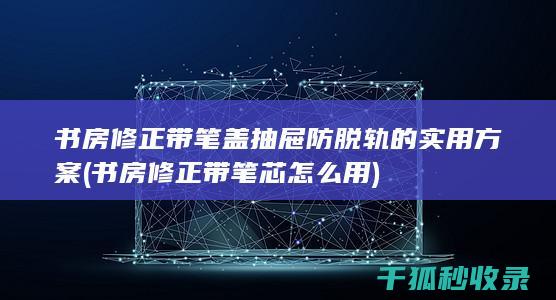 书房修正带笔盖抽屉防脱轨的实用方案