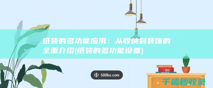 纸袋的多功能应用：从收纳到装饰的全面介绍 (纸袋的多功能设备)