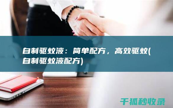 自制驱蚊液：简单配方，高效驱蚊 (自制驱蚊液配方)
