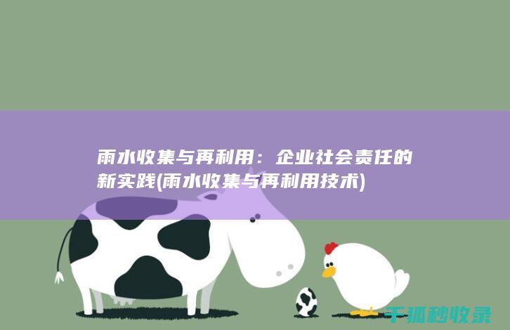 雨水收集与再利用：企业社会责任的新实践 (雨水收集与再利用技术)