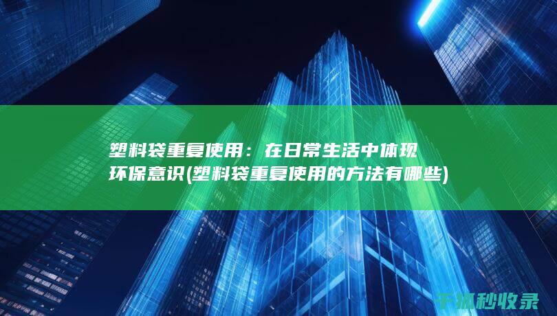 塑料袋重复使用：在日常生活中体现环保意识 (塑料袋重复使用的方法有哪些)