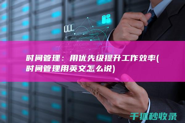 时间管理：用优先级提升工作效率 (时间管理用英文怎么说)
