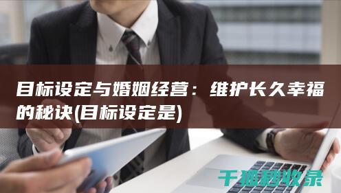 目标设定与婚姻经营：维护长久幸福的秘诀 (目标设定是)