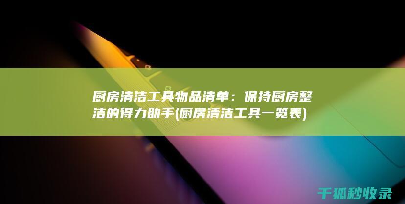 厨房清洁工具物品清单：保持厨房整洁的得力助手 (厨房清洁工具一览表)