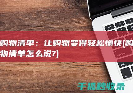 购物清单：让购物变得轻松愉快 (购物清单怎么说?)