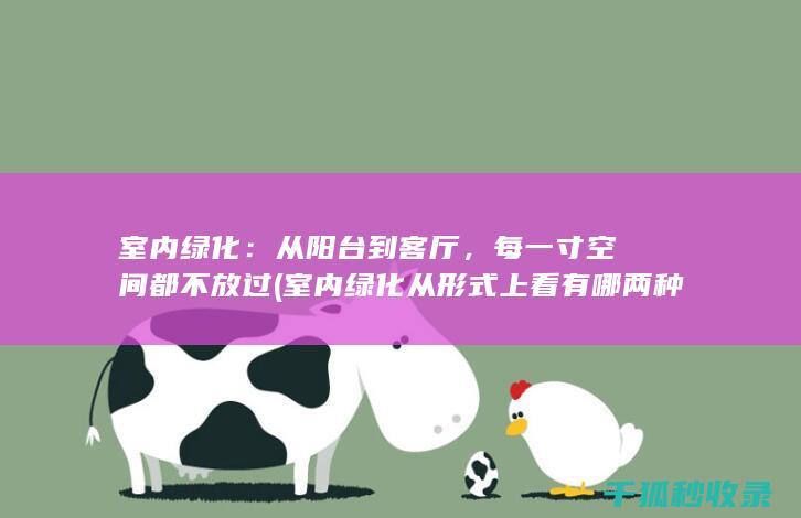 室内绿化：从阳台到客厅，每一寸空间都不放过 (室内绿化从形式上看有哪两种)