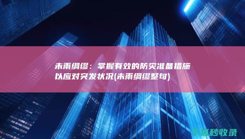 未雨绸缪：掌握有效的防灾准备措施以应对突发状况 (未雨绸缪整句)