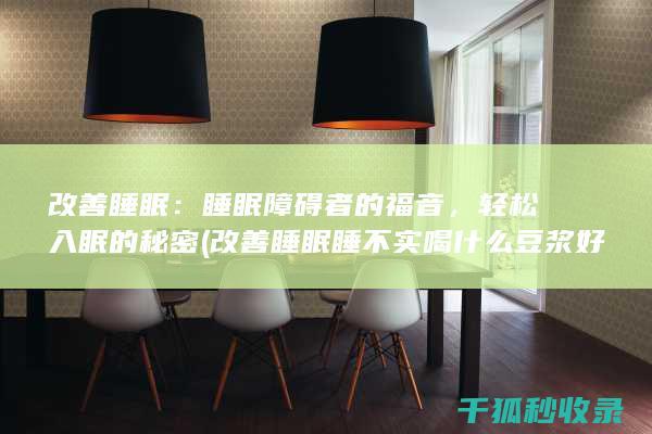 改善睡眠：睡眠障碍者的福音，轻松入眠的秘密 (改善睡眠睡不实喝什么豆浆好)