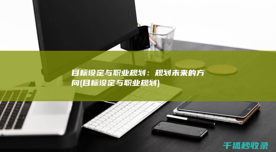 目标设定与职业规划：规划未来的方向 (目标设定与职业规划)